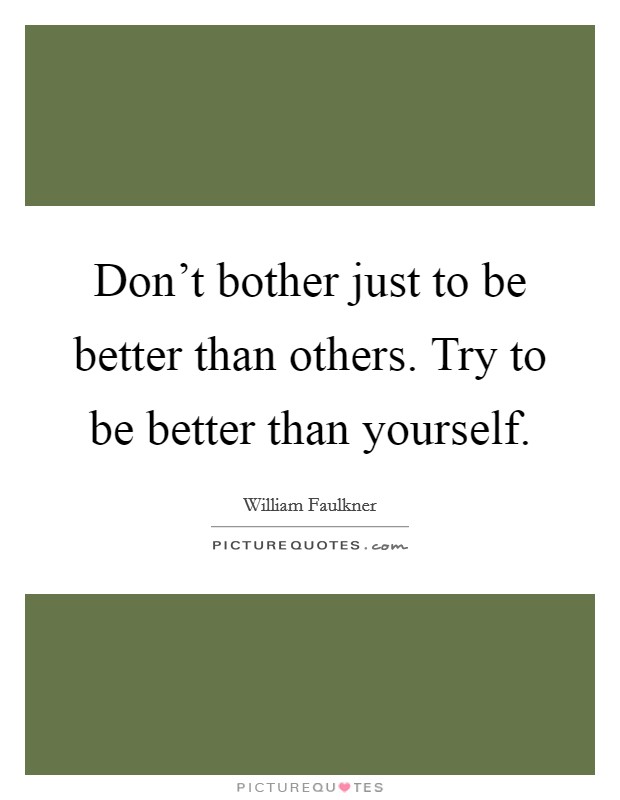 Don't bother just to be better than others. Try to be better than yourself. Picture Quote #1