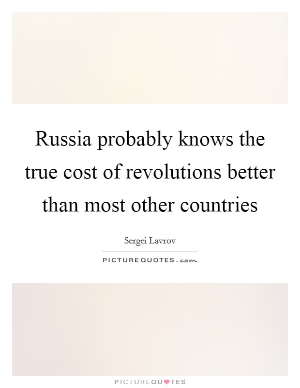 Russia probably knows the true cost of revolutions better than most other countries Picture Quote #1