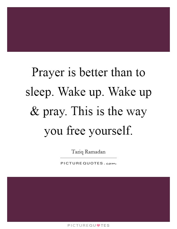 Prayer is better than to sleep. Wake up. Wake up and pray. This is the way you free yourself. Picture Quote #1