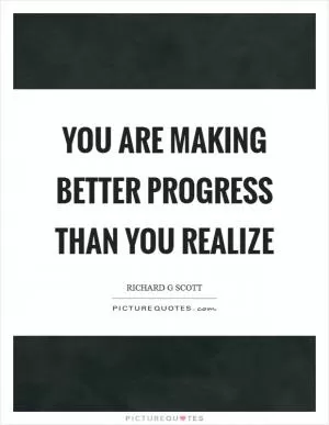 You are making better progress than you realize Picture Quote #1