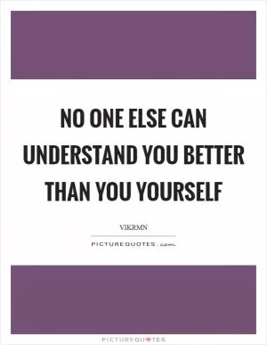 No one else can understand you better than you yourself Picture Quote #1