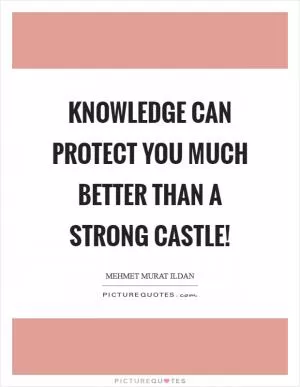 Knowledge can protect you much better than a strong castle! Picture Quote #1
