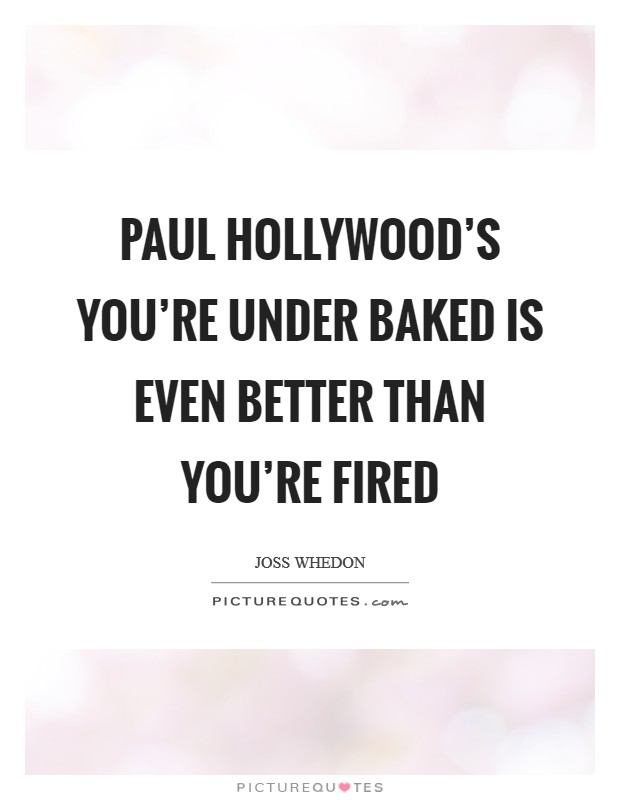 Paul Hollywood's You're under baked is even better than You're fired Picture Quote #1