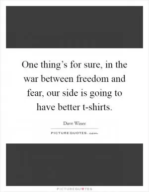 One thing’s for sure, in the war between freedom and fear, our side is going to have better t-shirts Picture Quote #1