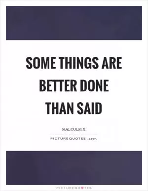 Some things are better done than said Picture Quote #1
