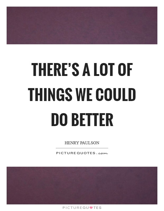 There's a lot of things we could do better Picture Quote #1
