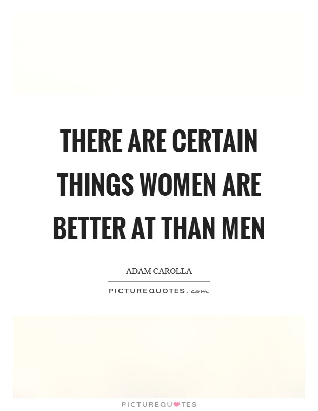 There are certain things women are better at than men Picture Quote #1