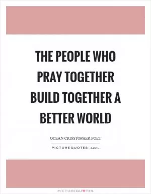 The people who pray together build together a better world Picture Quote #1