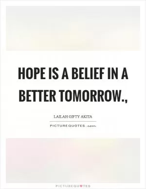Hope is a belief in a better tomorrow., Picture Quote #1