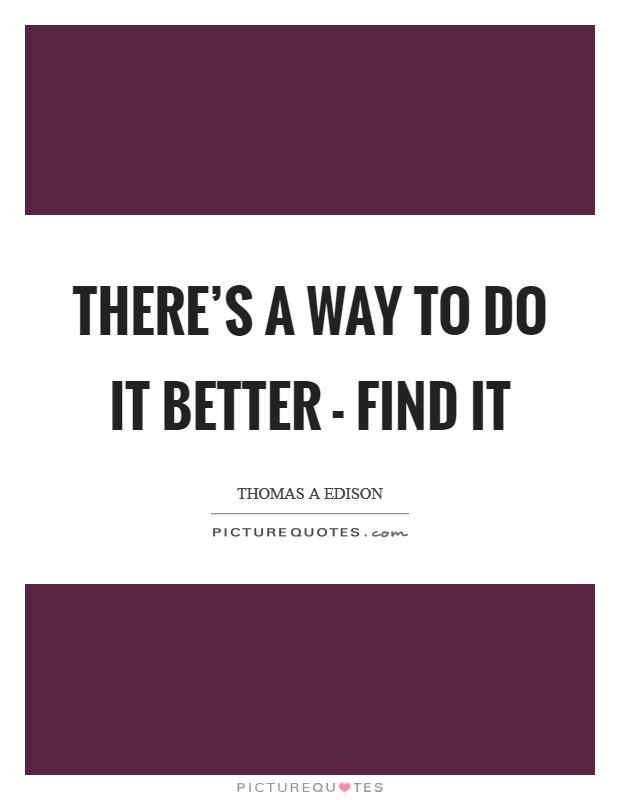 There's a way to do it better - find it Picture Quote #1