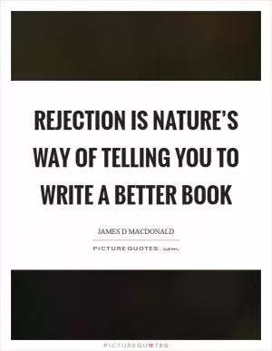 Rejection is nature’s way of telling you to write a better book Picture Quote #1