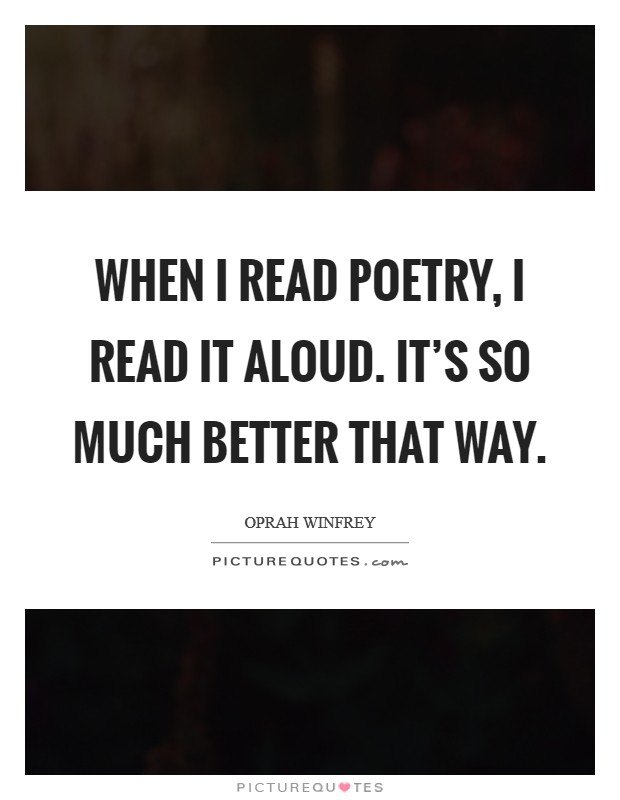When I read poetry, I read it aloud. It's so much better that way. Picture Quote #1