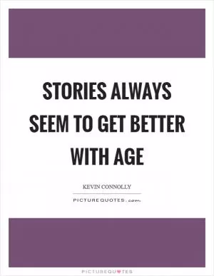 Stories always seem to get better with age Picture Quote #1