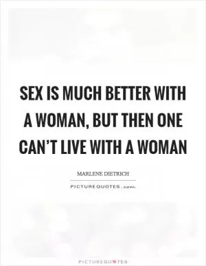 Sex is much better with a woman, but then one can’t live with a woman Picture Quote #1