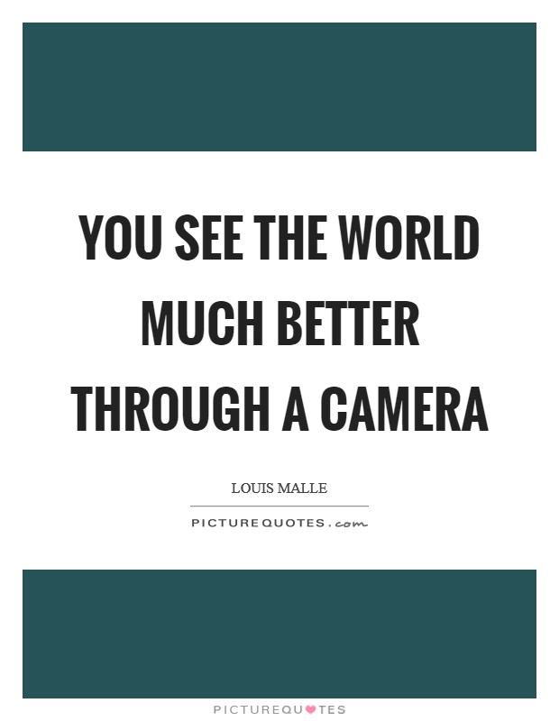 You see the world much better through a camera Picture Quote #1