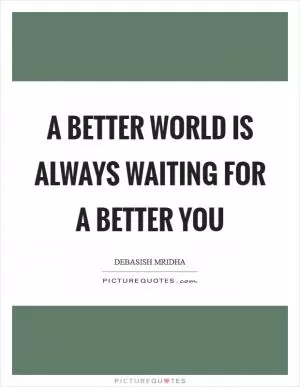 A better world is always waiting for a better you Picture Quote #1