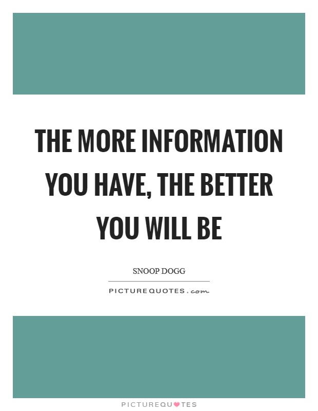 The more information you have, the better you will be Picture Quote #1
