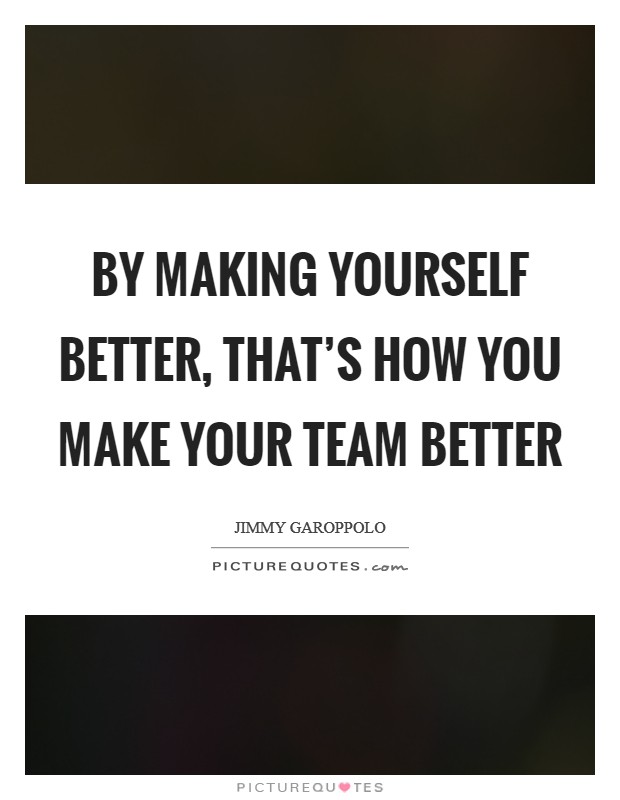 By making yourself better, that's how you make your team better Picture Quote #1