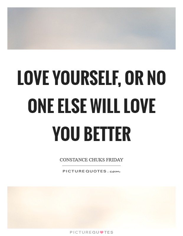 Love yourself, or no one else will love you better Picture Quote #1