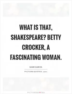 What is that, Shakespeare? Betty Crocker, a fascinating woman Picture Quote #1
