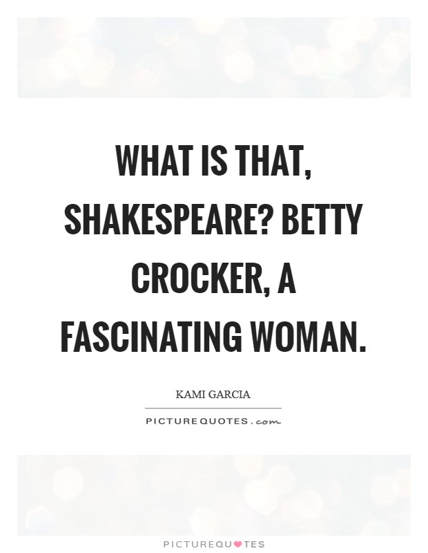 What is that, Shakespeare? Betty Crocker, a fascinating woman. Picture Quote #1