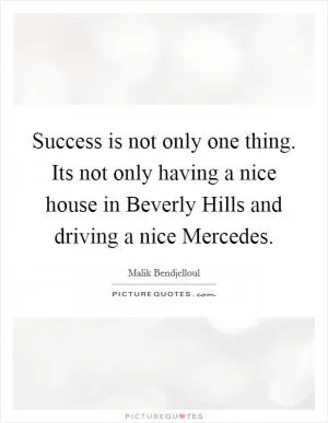 Success is not only one thing. Its not only having a nice house in Beverly Hills and driving a nice Mercedes Picture Quote #1