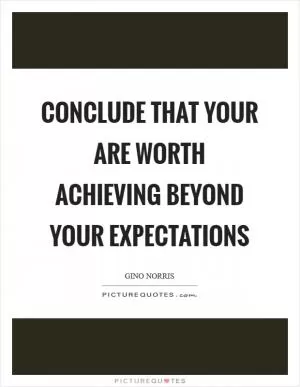Conclude that your are worth achieving beyond your expectations Picture Quote #1