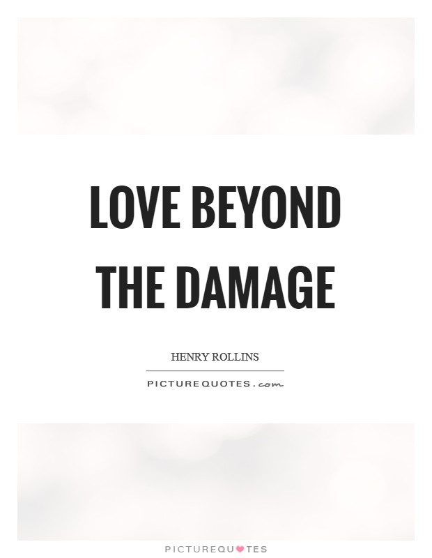 Love beyond the damage Picture Quote #1