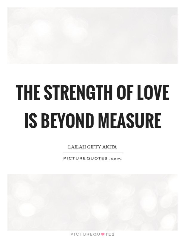 The strength of love is beyond measure Picture Quote #1