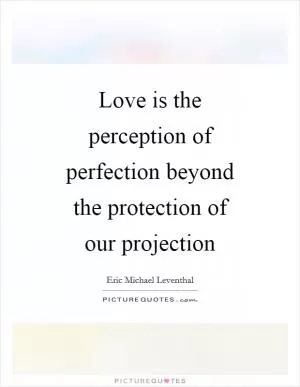 Love is the perception of perfection beyond the protection of our projection Picture Quote #1