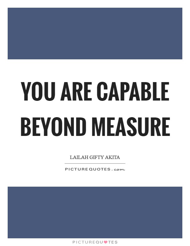 You are capable beyond measure Picture Quote #1
