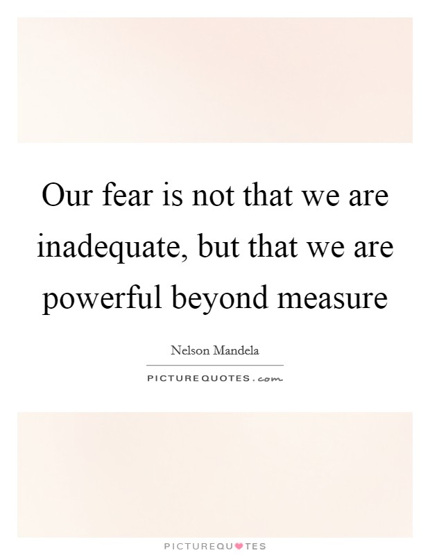 Our fear is not that we are inadequate, but that we are powerful beyond measure Picture Quote #1