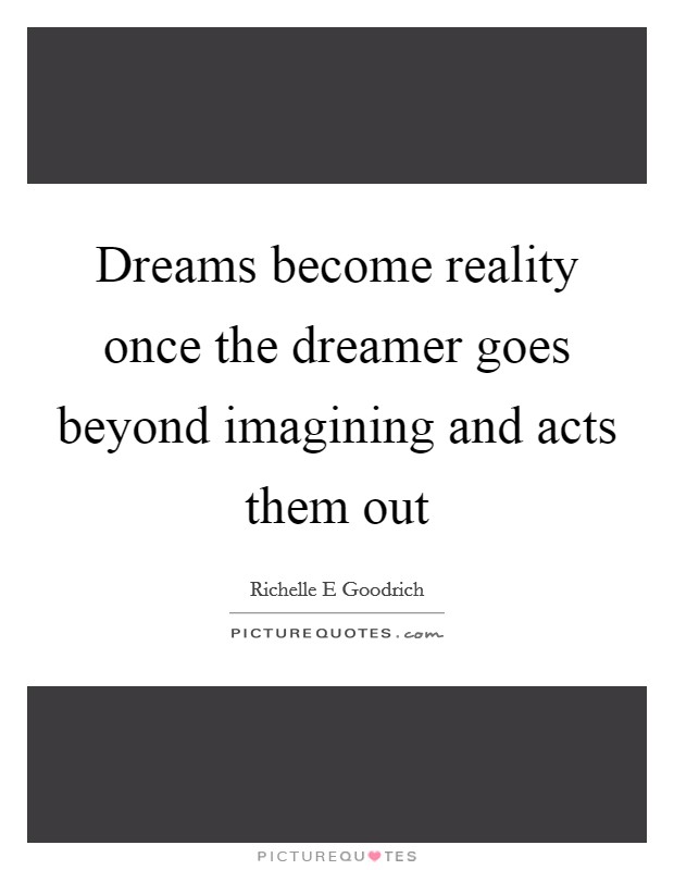 Dreams become reality once the dreamer goes beyond imagining and acts them out Picture Quote #1