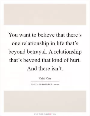 You want to believe that there’s one relationship in life that’s beyond betrayal. A relationship that’s beyond that kind of hurt. And there isn’t Picture Quote #1