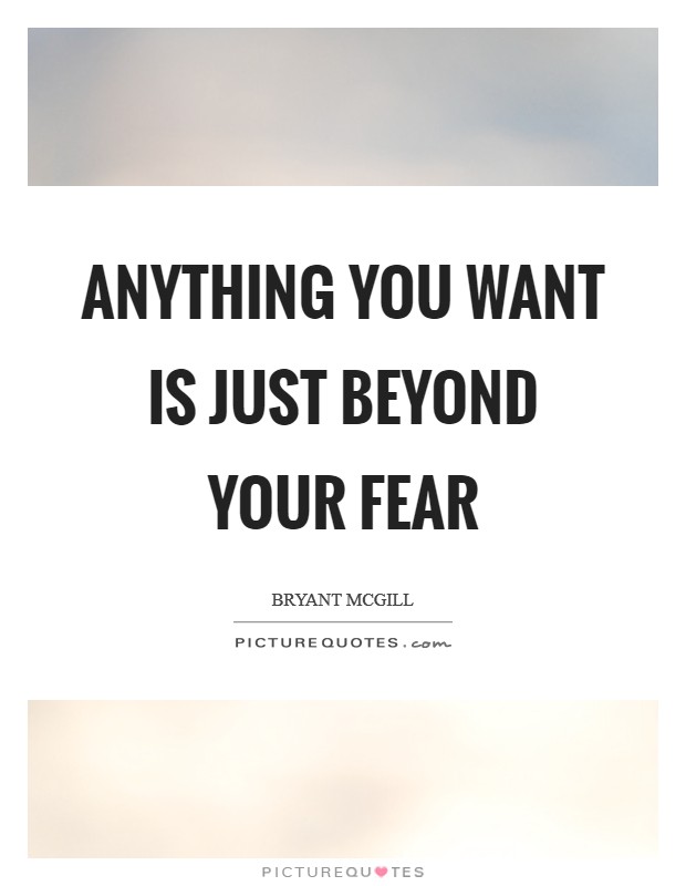 Anything you want is just beyond your fear Picture Quote #1