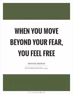 When you move beyond your fear, you feel free Picture Quote #1