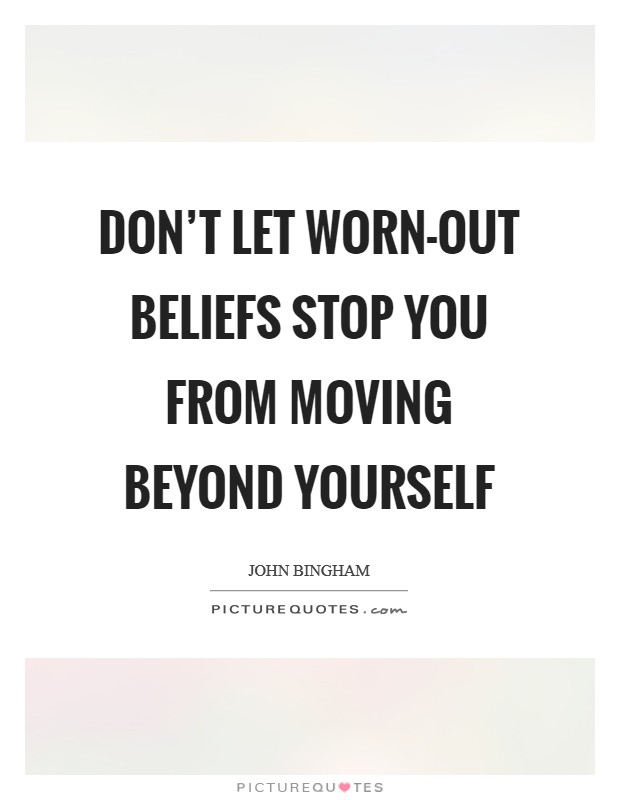 Don't let worn-out beliefs stop you from moving beyond yourself Picture Quote #1