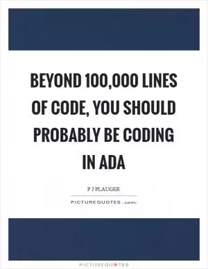 Beyond 100,000 lines of code, you should probably be coding in Ada Picture Quote #1