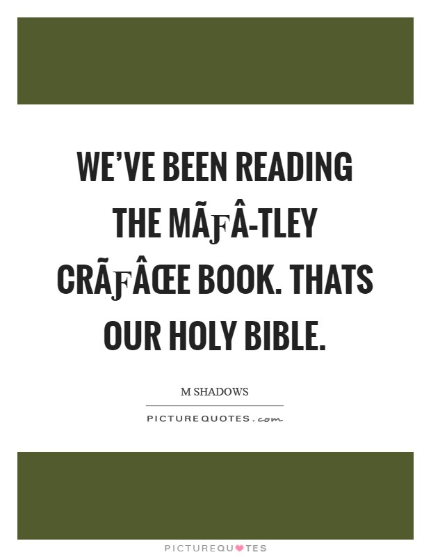 WE'VE BEEN READING THE MÃƒÂ–TLEY CRÃƒÂœE BOOK. THATS OUR HOLY BIBLE. Picture Quote #1