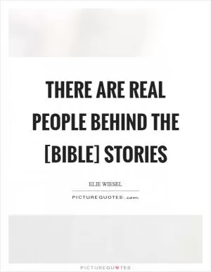 There are real people behind the [Bible] stories Picture Quote #1