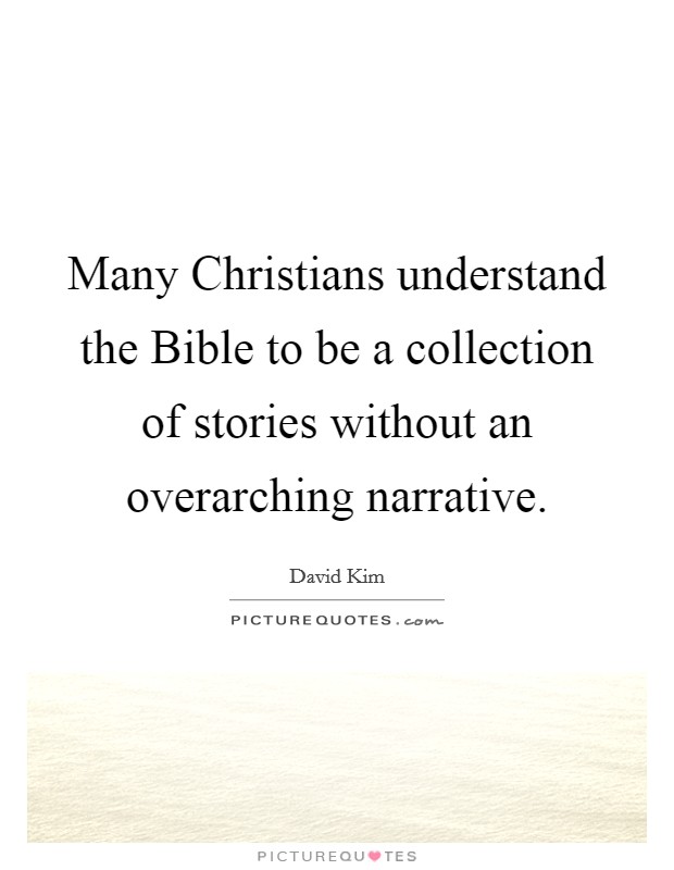 Many Christians understand the Bible to be a collection of stories without an overarching narrative. Picture Quote #1