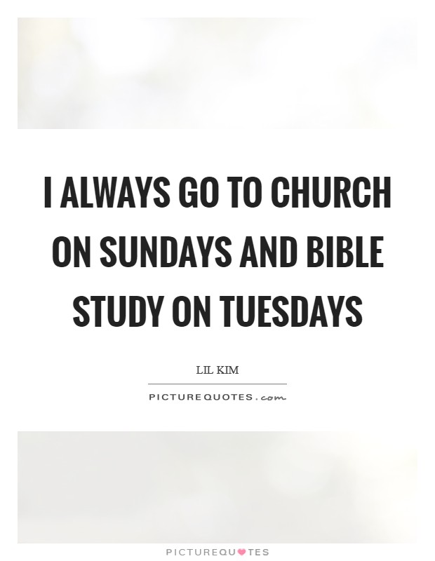 I always go to church on Sundays and Bible study on Tuesdays Picture Quote #1