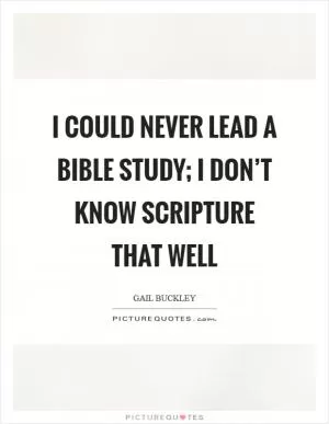 I could never lead a Bible study; I don’t know Scripture that well Picture Quote #1