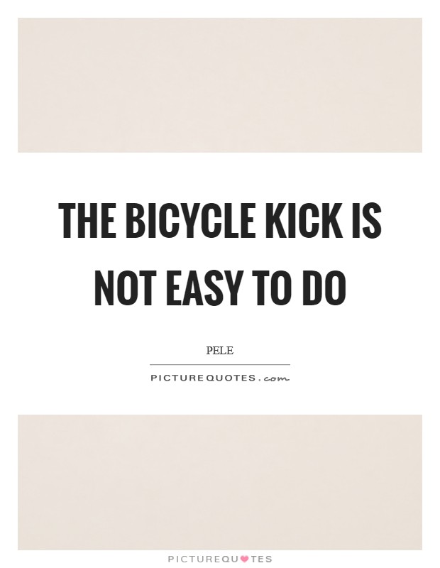 The bicycle kick is not easy to do Picture Quote #1
