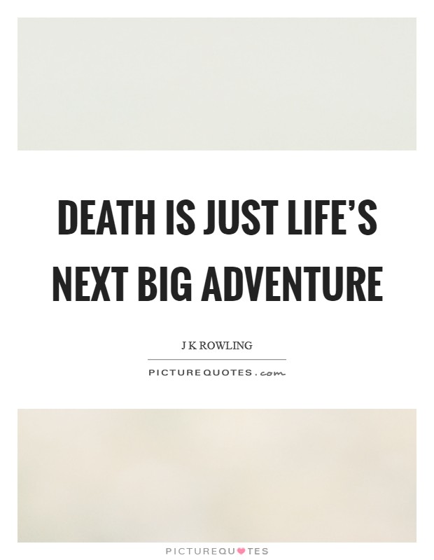 Death is just life's next big adventure Picture Quote #1