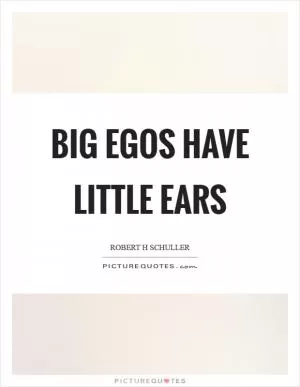 Big egos have little ears Picture Quote #1