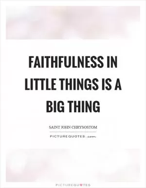 Faithfulness in little things is a big thing Picture Quote #1