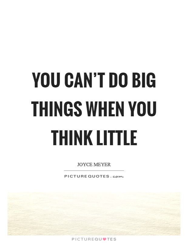 You can’t do BIG things when you think little Picture Quote #1