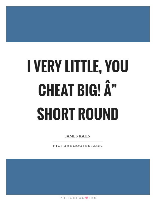 I very little, you cheat big! Â” Short Round Picture Quote #1