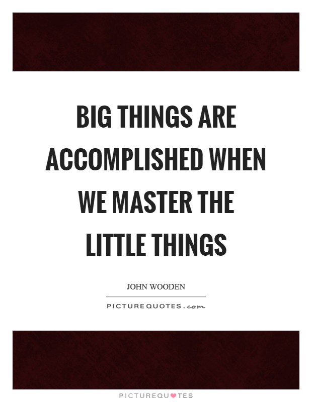 Big things are accomplished when we master the little things Picture Quote #1